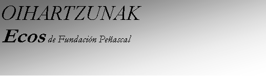 Cuadro de texto: OIHARTZUNAK
Ecos de Fundación Peńascal